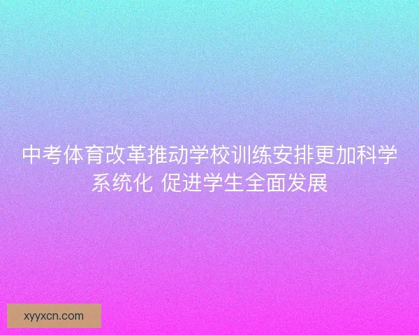 中考体育改革推动学校训练安排更加科学系统化 促进学生全面发展